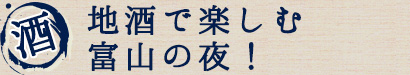 地酒で楽しむ富山の夜